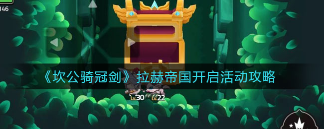 坎公骑冠剑拉赫帝国开启活动怎么玩