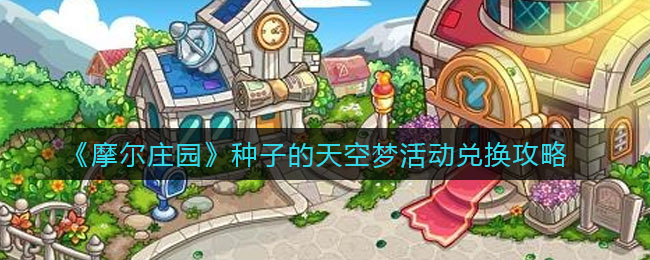 摩尔庄园种子的天空梦活动怎么兑换