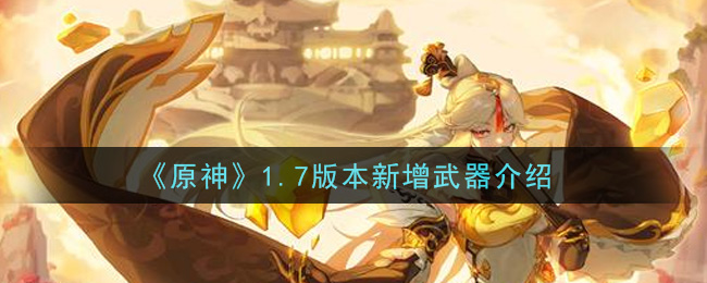 原神1.7版本新增武器有哪些