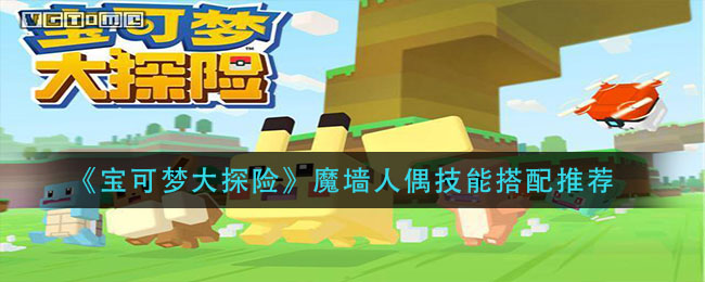 宝可梦大探险魔墙人偶技能怎么搭配