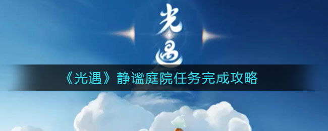 光遇静谧庭院任务怎么完成