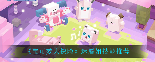 宝可梦大探险迷唇姐技能怎么搭配