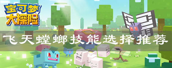 宝可梦大探险飞天螳螂技能怎么选