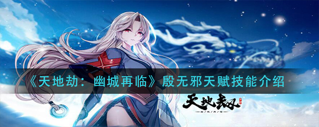 天地劫幽城再临殷无邪天赋技能怎么样