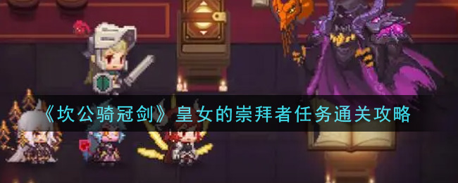 坎公骑冠剑皇女的崇拜者任务怎么通关