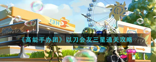 高能手办团以刀会友怎么三星通关