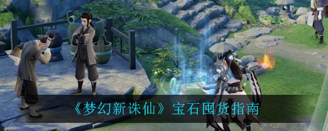 梦幻新诛仙宝石怎么囤货