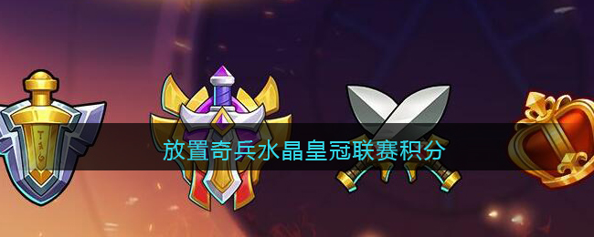 放置奇兵水晶皇冠联赛积分怎么获得