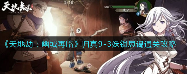 天地劫幽城再临归真9-3妖锁思谒怎么通关
