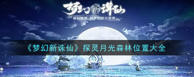 梦幻新诛仙探灵月光森林位置有哪些