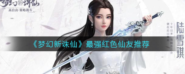 梦幻新诛仙最强红色仙友怎么选择