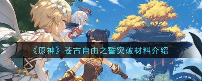 原神苍古自由之誓突破材料有哪些