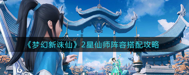 梦幻新诛仙2星仙师阵容怎么搭配