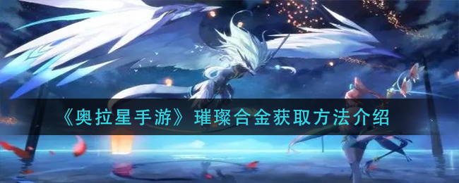 奥拉星手游璀璨合金怎么获取