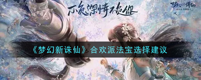 梦幻新诛仙合欢派法宝怎么选择