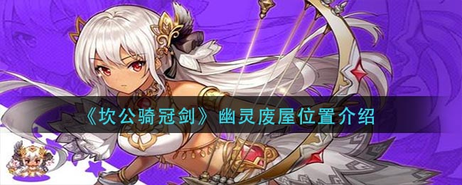 坎公骑冠剑幽灵废屋位置在哪