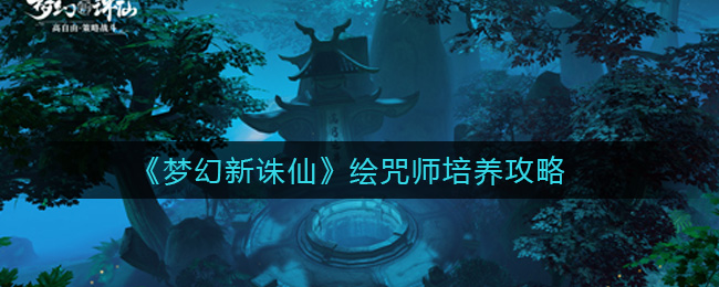 梦幻新诛仙绘咒师怎么培养