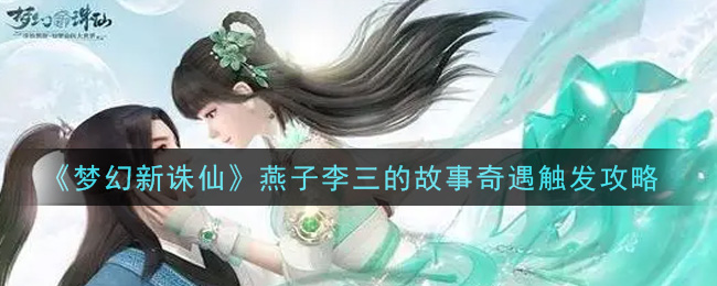 梦幻新诛仙燕子李三的故事奇遇怎么触发