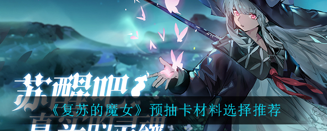 复苏的魔女预抽卡材料怎么选
