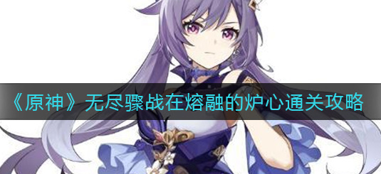 原神无尽骤战在熔融的炉心怎么通关