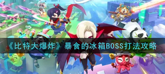 比特大爆炸暴食的冰箱BOSS怎么打