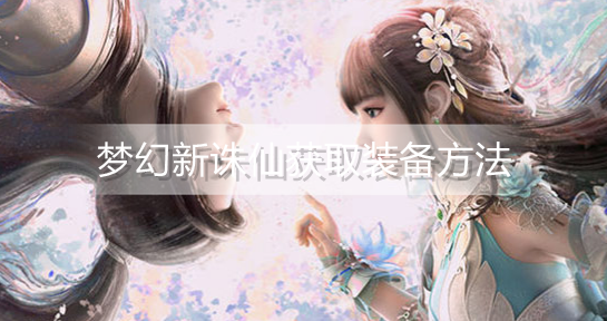 梦幻新诛仙怎么获取装备