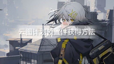 云图计划预置件怎么获得