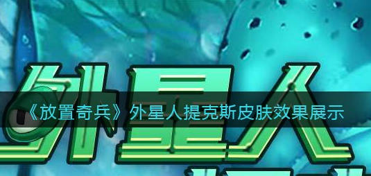 放置奇兵外星人提克斯皮肤效果怎么样