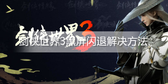 剑侠世界3黑屏闪退怎么办