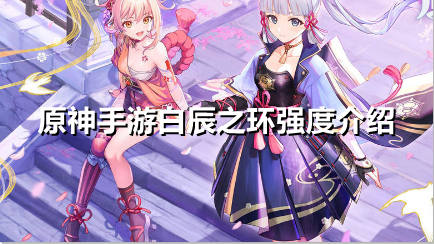 原神手游白辰之环强度怎么样