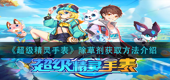 超级精灵手表除草剂怎么获取