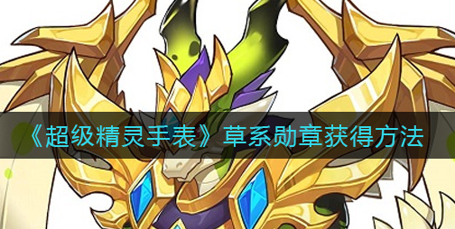 超级精灵手表草系勋章怎么获得