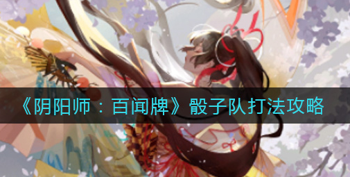 阴阳师百闻牌骰子队怎么打