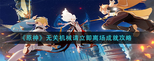 原神无关机械请立即离场成就怎么完成