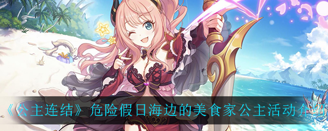 公主连结危险假日海边的美食家公主活动怎么玩