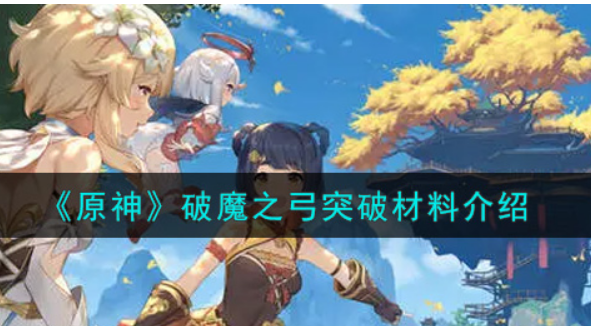 原神破魔之弓突破材料是什么