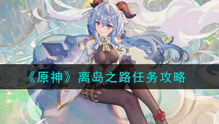 原神离岛之路任务怎么做