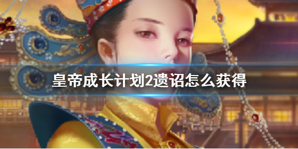 皇帝成长计划2遗诏怎么获得