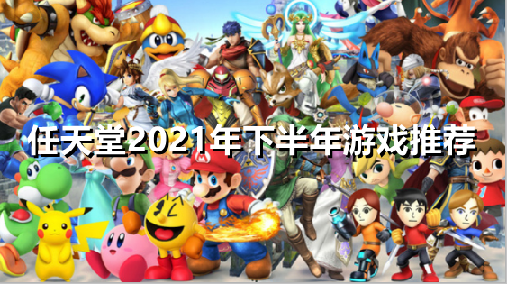 任天堂2021年下半年有哪些游戏发行