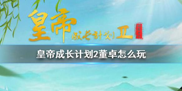 皇帝成长计划2董卓怎么玩