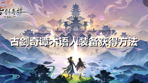 古剑奇谭木语人装备怎么获得