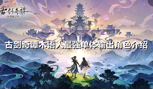 古剑奇谭木语人最强单体输出角色是谁