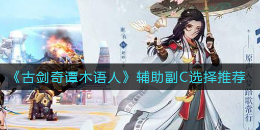 古剑奇谭木语人辅助副C怎么选择