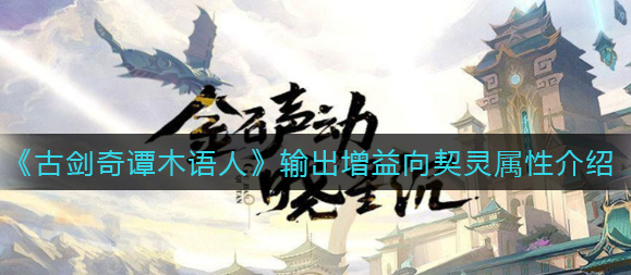 古剑奇谭木语人输出增益向契灵怎么选择