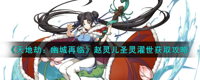 天地劫幽城再临赵灵儿圣灵濯世怎么获取