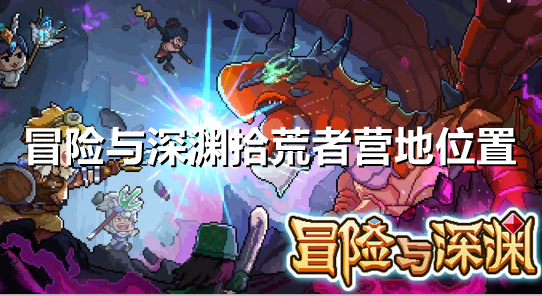 冒险与深渊拾荒者营地在哪里