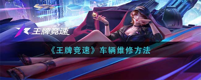 王牌竞速车辆怎么维修