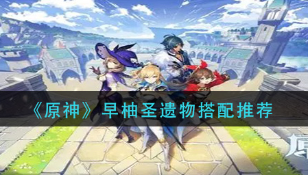 原神早柚圣遗物怎么搭配