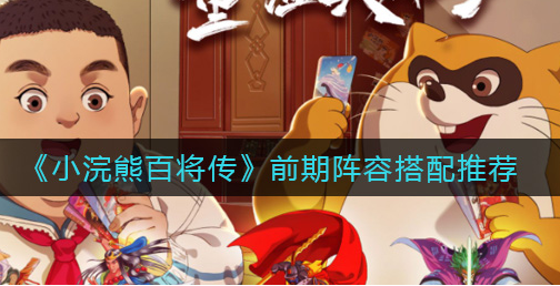 小浣熊百将传前期阵容怎么搭配
