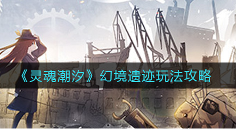 灵魂潮汐幻境遗迹怎么玩